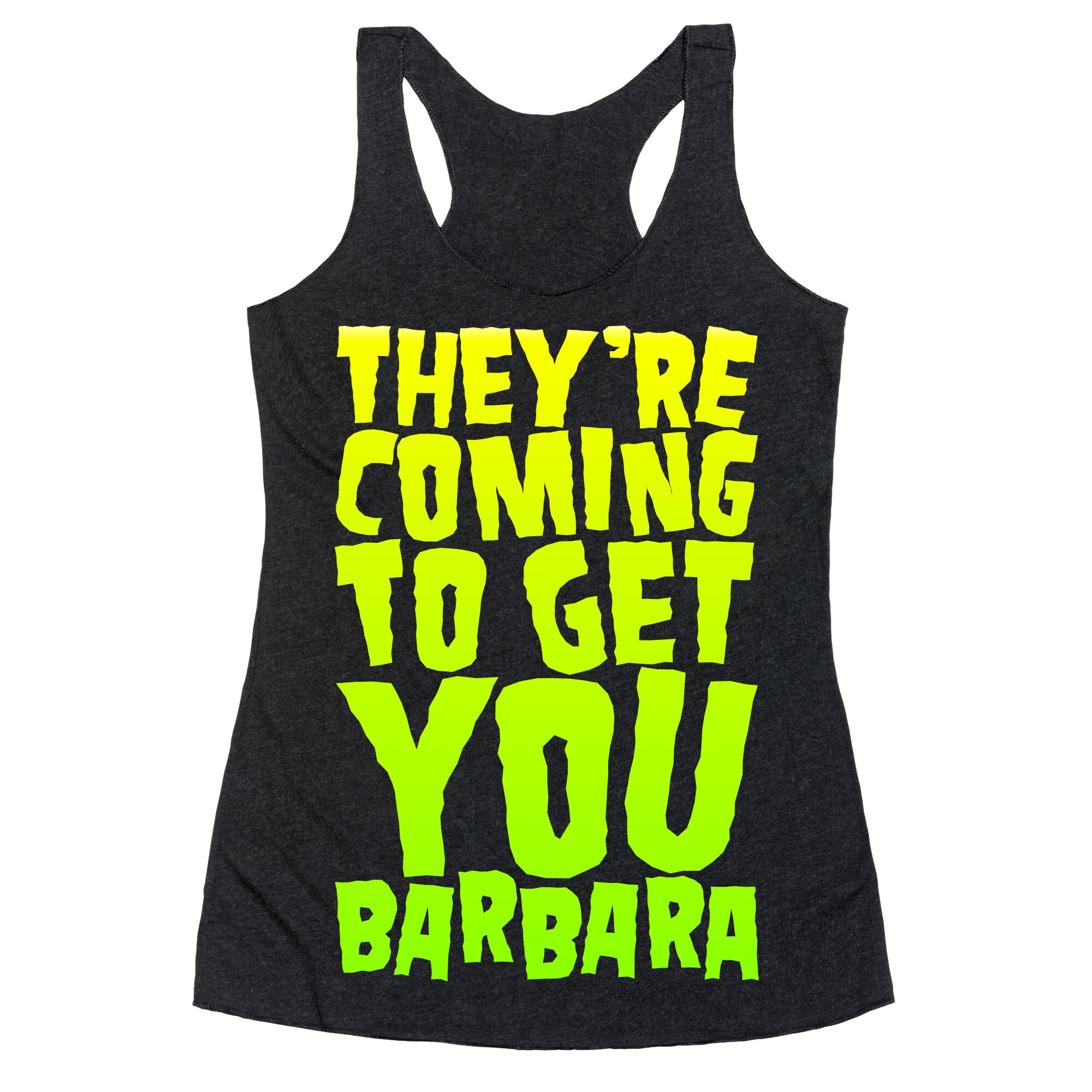 They're Coming To Get You Barbara Racerback Tank